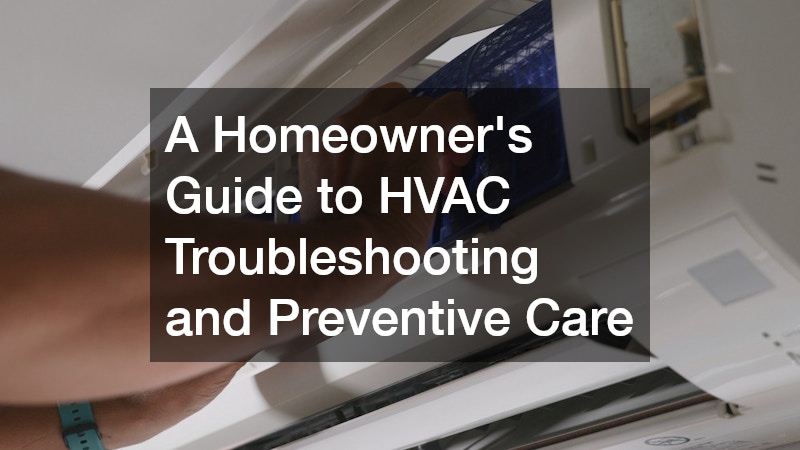 A Homeowner’s Guide to HVAC Troubleshooting and Preventive Care